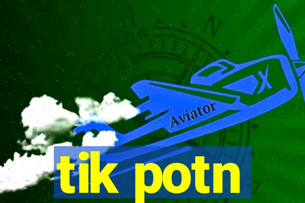 tik potn