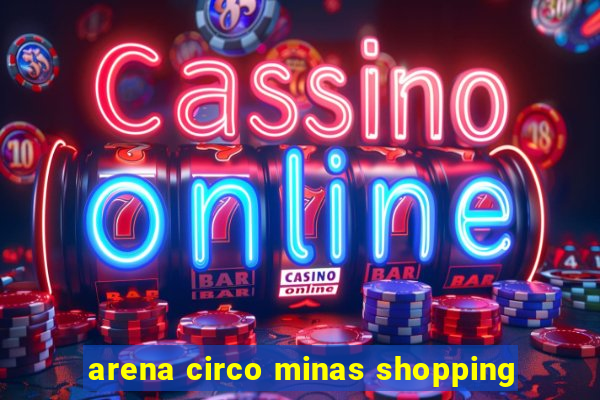 arena circo minas shopping