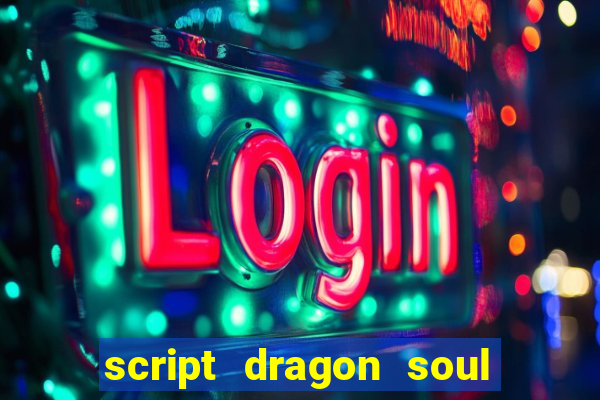 script dragon soul mobile 2024