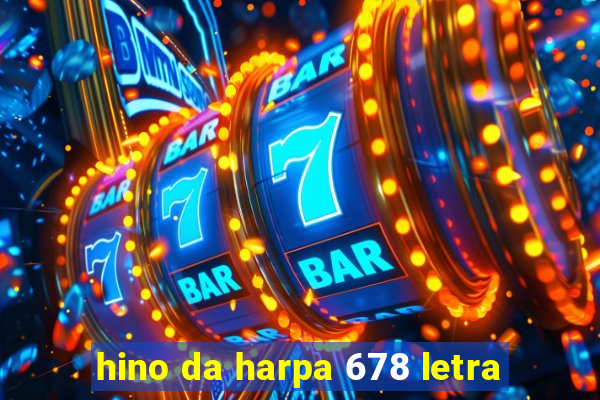 hino da harpa 678 letra