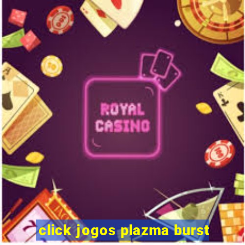 click jogos plazma burst