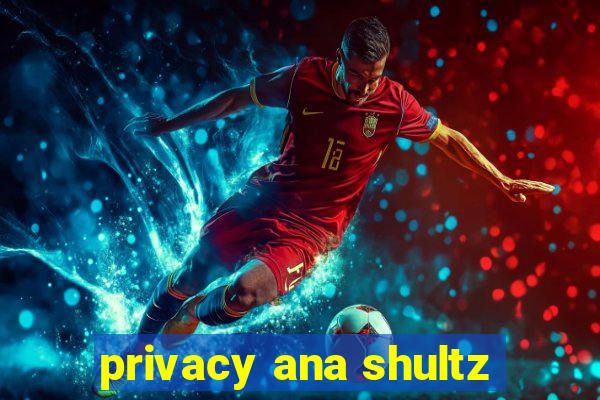 privacy ana shultz