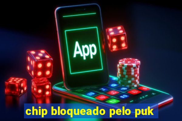 chip bloqueado pelo puk