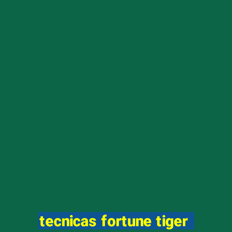 tecnicas fortune tiger