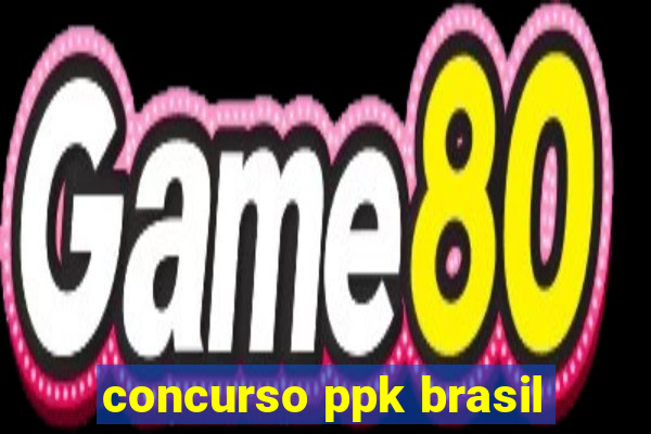 concurso ppk brasil