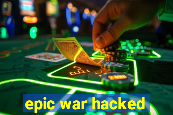 epic war hacked