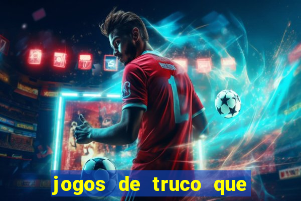 jogos de truco que ganha dinheiro