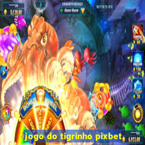 jogo do tigrinho pixbet