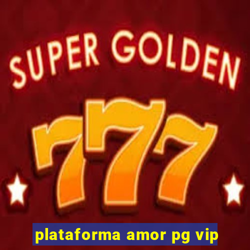 plataforma amor pg vip