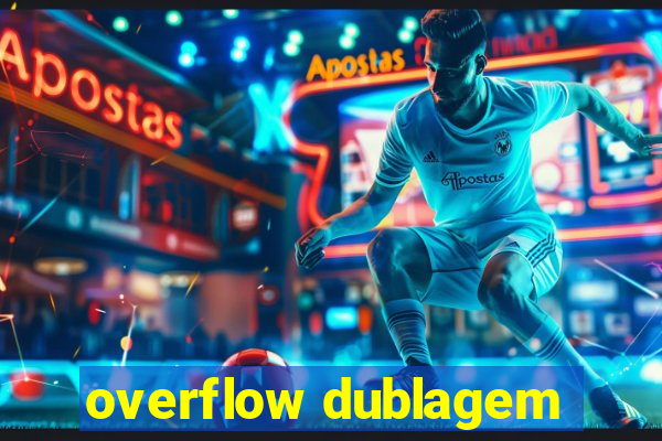 overflow dublagem