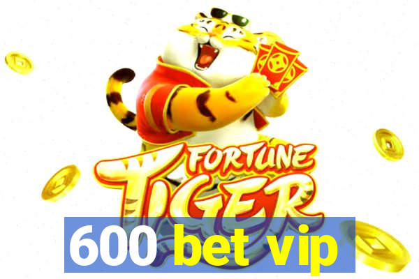 600 bet vip