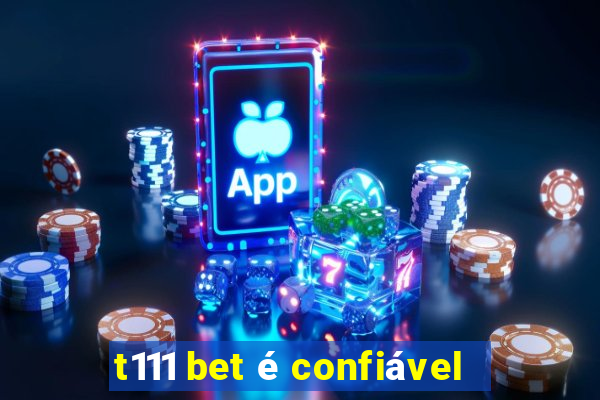 t111 bet é confiável