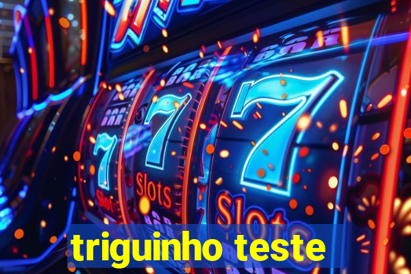 triguinho teste