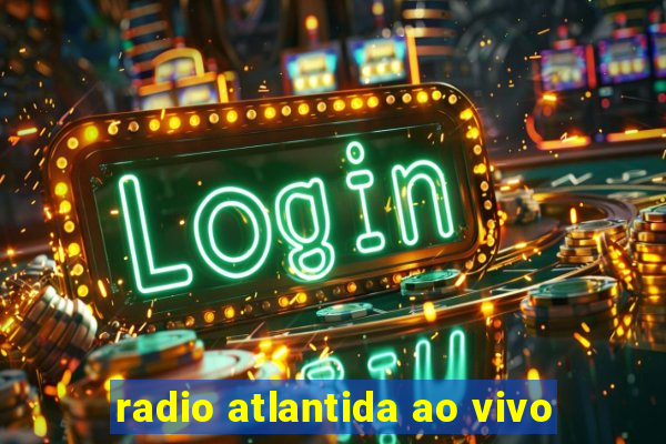 radio atlantida ao vivo