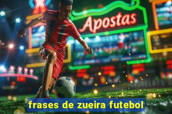 frases de zueira futebol