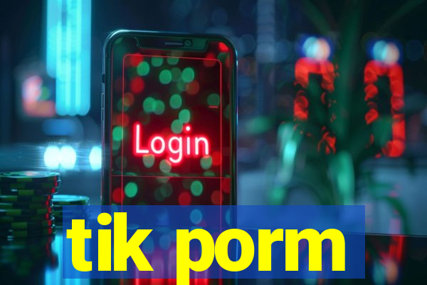 tik porm