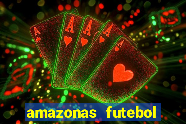 amazonas futebol clube onde assistir