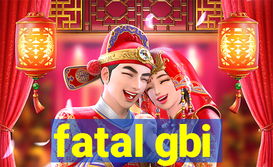 fatal gbi