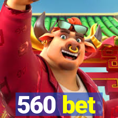 560 bet