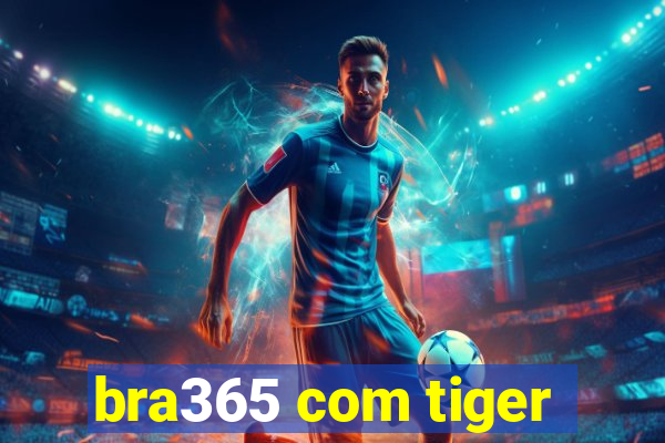 bra365 com tiger