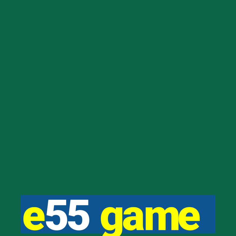 e55 game