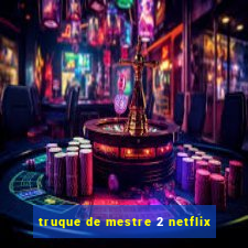 truque de mestre 2 netflix