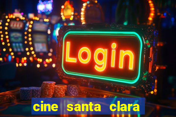 cine santa clara filmes em cartaz