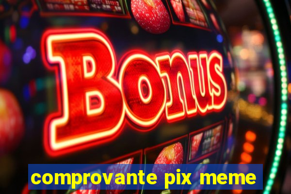 comprovante pix meme