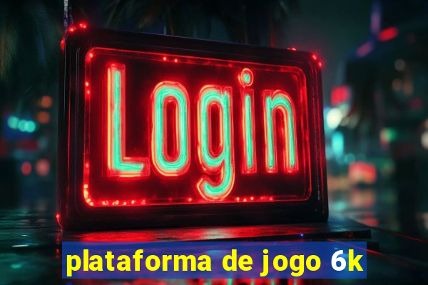 plataforma de jogo 6k