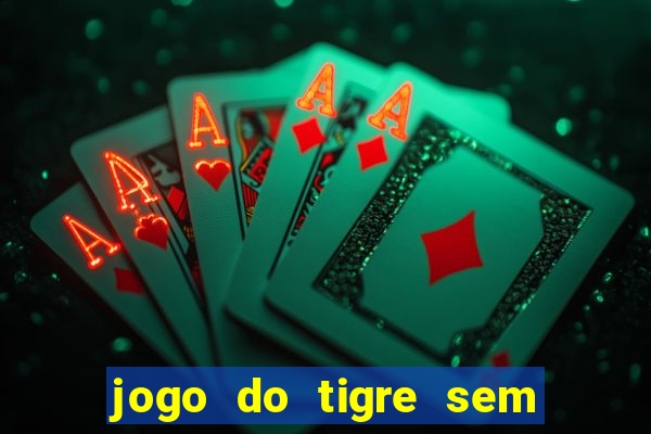 jogo do tigre sem deposito minimo