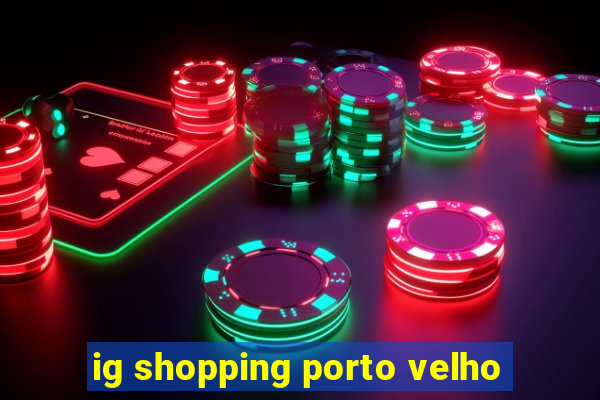 ig shopping porto velho