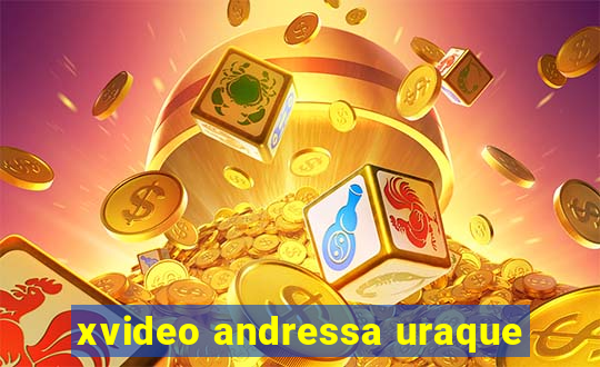 xvideo andressa uraque