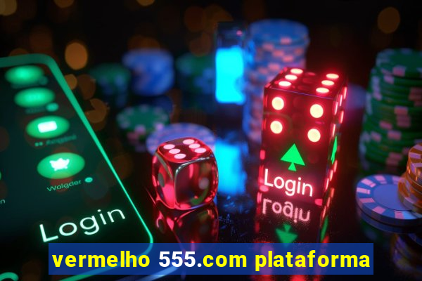 vermelho 555.com plataforma