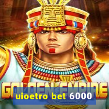 uioetro bet 6000