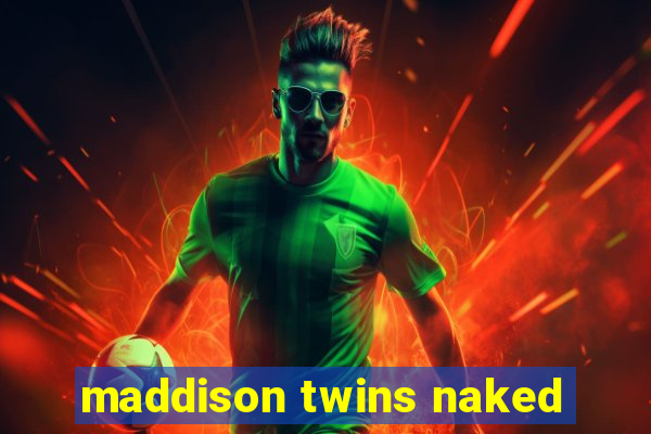 maddison twins naked