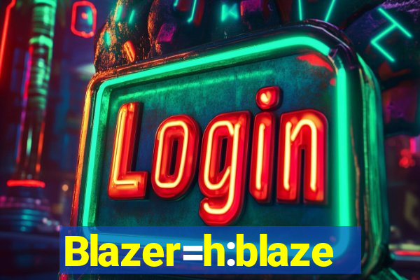 Blazer=h:blaze