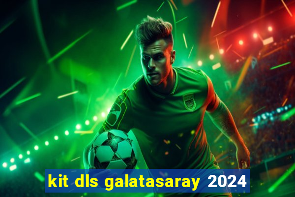 kit dls galatasaray 2024