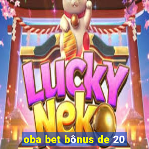 oba bet bônus de 20