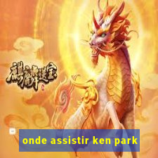 onde assistir ken park