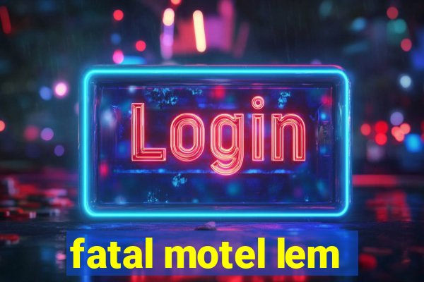 fatal motel lem