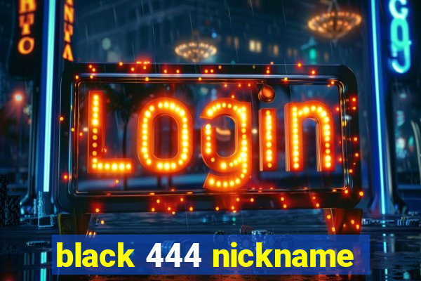 black 444 nickname