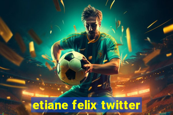 etiane felix twitter