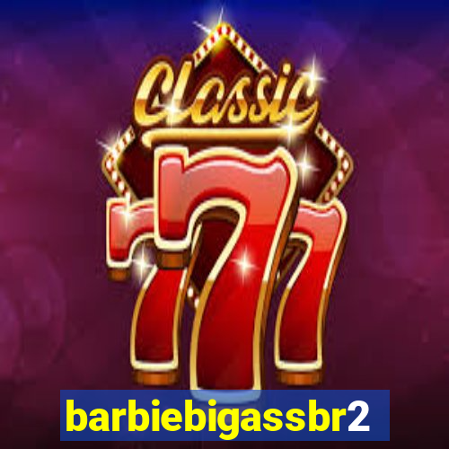 barbiebigassbr2