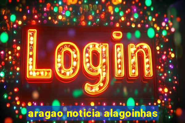 aragao noticia alagoinhas