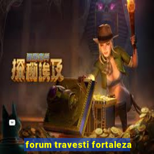 forum travesti fortaleza