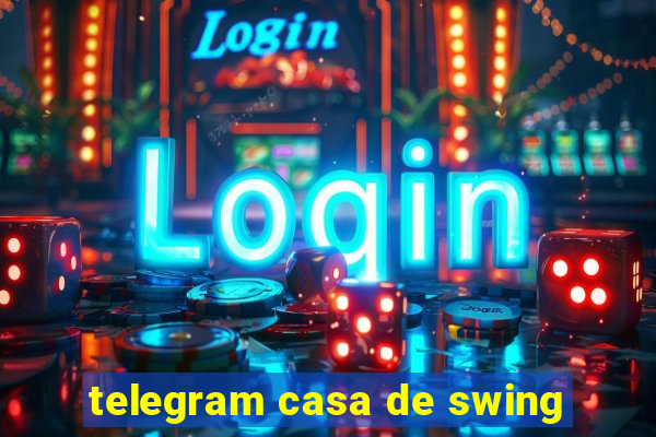 telegram casa de swing