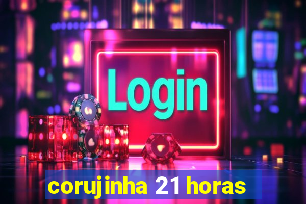 corujinha 21 horas