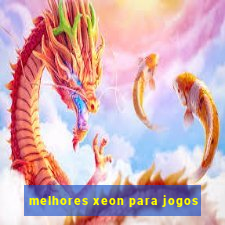 melhores xeon para jogos