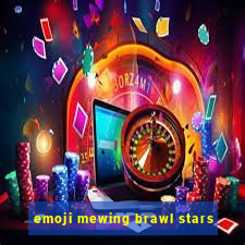 emoji mewing brawl stars