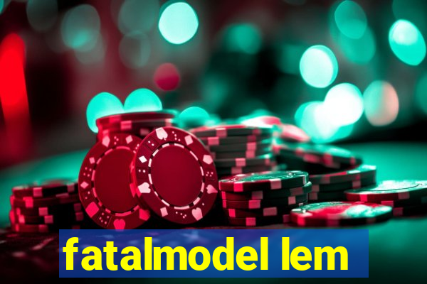 fatalmodel lem